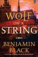 WOLF ON A STRING di Benjamin Black edito da HENRY HOLT