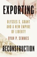Exporting Reconstruction di Ryan P Semmes edito da University of South Carolina Press