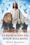 La Revelación del Señor Jesucristo di María Martínez edito da Page Publishing, Inc.