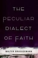 The Peculiar Dialect of Faith di Walter Brueggemann edito da Cascade Books