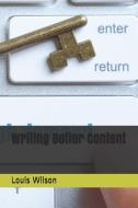 Writing Better Content di Louis Wilson edito da LIGHTNING SOURCE INC