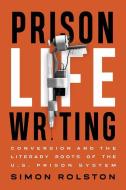 Prison Life Writing: Conversion and the Literary Roots of the U.S. Prison System di Simon Rolston edito da WILFRID LAURIER UNIV PR