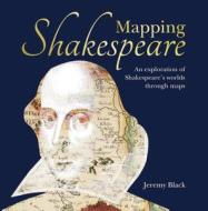 Mapping Shakespeare di Jeremy (University of Exeter Black edito da Bloomsbury Publishing PLC