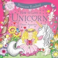 How To Love A Unicorn di Dawn Apperley edito da Hachette Children\'s Books