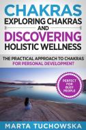 Exploring Chakras and Discovering Holistic Wellness di Marta Tuchowska edito da Holistic Wellness Project
