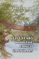 Five Years with the Congo Cannibals di Herbert Ward edito da Scrawny Goat Books