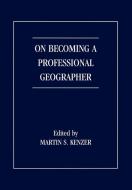 On Becoming a Professional Geographer di Martin S. Kenzer edito da BLACKBURN PR