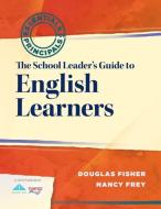 The School Leader's Guide to English Learners: Essentials for Principals di Douglas Fisher, Nancy Frey edito da SOLUTION TREE