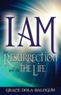 I Am the Resurrection and the Life di Grace Dola Balogun edito da Grace Religious Books Publishing & Distributors.In