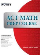 ACT Math Prep Course di Jeff Kolby, Derrick Vaughn edito da Nova Press