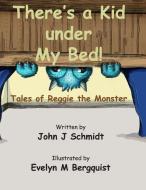 There's a Kid Under My Bed! Tales of Reggie the Monster di John J Schmidt edito da Owl Canyon Press