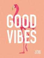 2018: Good Vibes Flamingo Weekly Monthly Planner Organizer Motivational Quotes + to Do Lists di Nifty Notebooks edito da Createspace Independent Publishing Platform