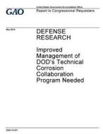 Defense Research: Improved Management of Dod's Technical Corrosion Collaboration Program Needed di United States Government Account Office edito da Createspace Independent Publishing Platform