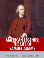 American Legends: The Life of Samuel Adams di Charles River Editors edito da Createspace Independent Publishing Platform
