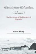Christopher Columbus, Volume 8: The New World of His Discovery, a Narrative di Filson Young edito da Createspace Independent Publishing Platform
