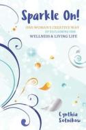 Sparkle On!: One Woman's Creative Way of Reclaiming Her Wellness & Living Life di Cynthia Sotnikow edito da Stoke Publishing