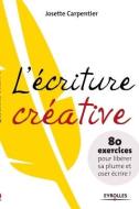 L`ecriture Creative - 80 Propositions Pour S`entrainer A Ecrire Et Liberer Sa Plume di CARPENTIER JOSE edito da Eyrolles Editions