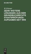 Zehn weitere Lösungen aus dem Grundbuchrechte Staatsprüfungs-Aufgaben seit 1919 di W. Kriener edito da De Gruyter