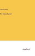 The Metric System di Charles Davies edito da Anatiposi Verlag