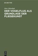 Der Vogelflug als Grundlage der Fliegekunst di Otto Lilienthal edito da De Gruyter Oldenbourg