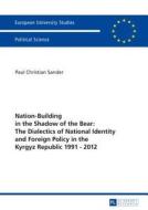 Nation-Building in the Shadow of the Bear: The Dialectics of National Identity and Foreign Policy in the Kyrgyz Republic di Paul Christian Sander edito da Lang, Peter GmbH