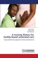 A nursing theory For facility-based antenatal care di Joyce Owino, Walgio Orwa, Owino Okong'o edito da LAP Lambert Academic Publishing