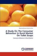 A Study On The Consumer Behaviour In Rural Market On Toilet Soaps di Rajamanoharane Swaminathan edito da LAP Lambert Academic Publishing