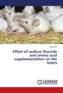 Effect of sodium fluoride and amino acid supplementation on the testes di Dipti Joshi edito da LAP Lambert Academic Publishing