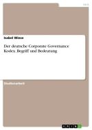 Der deutsche Corporate Governance Kodex. Begriff und Bedeutung di Isabel Wiese edito da GRIN Verlag