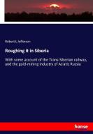 Roughing it in Siberia di Robert L Jefferson edito da hansebooks