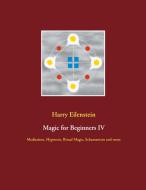 Magic for Beginners IV di Harry Eilenstein edito da Books on Demand
