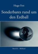 Sonderbares Rund Um Den Erdball. Band Iii. Bildband di Hugo Fett edito da Books On Demand