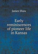 Early Reminiscences Of Pioneer Life In Kansas di James Shaw edito da Book On Demand Ltd.