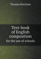 Text-book Of English Composition For The Use Of Schools di Thomas Morrison edito da Book On Demand Ltd.