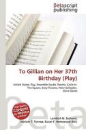 To Gillian on Her 37th Birthday (Play) di Lambert M. Surhone, Miriam T. Timpledon, Susan F. Marseken edito da Betascript Publishing