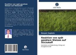 Reaktion von spät gesätem Weizen auf Stickstoff di Deepak Sapkota edito da Verlag Unser Wissen