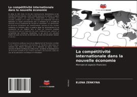 La Competitivite Internationale Dans La Nouvelle Economie di ZENKYNA ELENA ZENKYNA edito da KS OmniScriptum Publishing