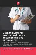 Desenvolvimento profissional para o desempenho dos enfermeiros di Aurelia de la Caridad Conde Williams edito da Edições Nosso Conhecimento