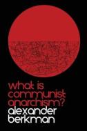 What is Communist Anarchism?: The ABC of Anarchism di Alexander Berkman edito da DISTRIBOOKS INTL INC