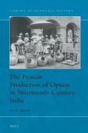 The Peasant Production of Opium in Nineteenth-Century India di Rolf Bauer edito da BRILL ACADEMIC PUB