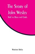 The Story of John Wesley di Marianne Kirlew edito da Alpha Editions