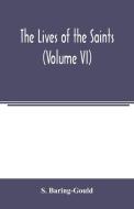 The lives of the saints (Volume VI) di S. Baring-Gould edito da Alpha Editions