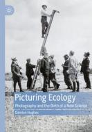 Picturing Ecology: Photography and the Birth of a New Science di Damian Hughes edito da PALGRAVE MACMILLAN LTD