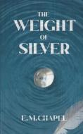 The Weight Of Silver di E M Chapel edito da Independently Published