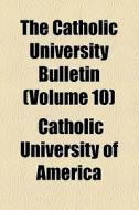 The Catholic University Bulletin (volume 10) di Catholic University of America edito da General Books Llc