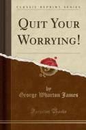 Quit Your Worrying! (classic Reprint) di George Wharton James edito da Forgotten Books