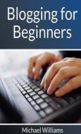 Blogging for Beginners di Michael Williams edito da Lulu.com
