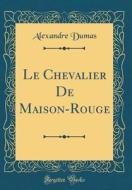 Le Chevalier de Maison-Rouge (Classic Reprint) di Alexandre Dumas edito da Forgotten Books