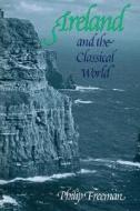 Ireland and the Classical World di Philip Freeman edito da University of Texas Press