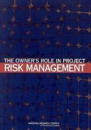 The Owner's Role In Project Risk Management di National Research Council, Division on Engineering and Physical Sciences, Board on Infrastructure and the Constructed Environment, Committee for Oversigh edito da National Academies Press